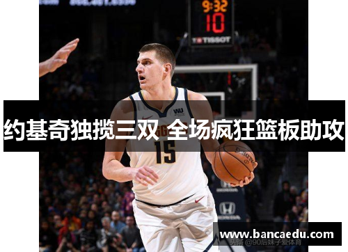约基奇独揽三双 全场疯狂篮板助攻 约基奇独揽三双 全场疯狂篮板助攻